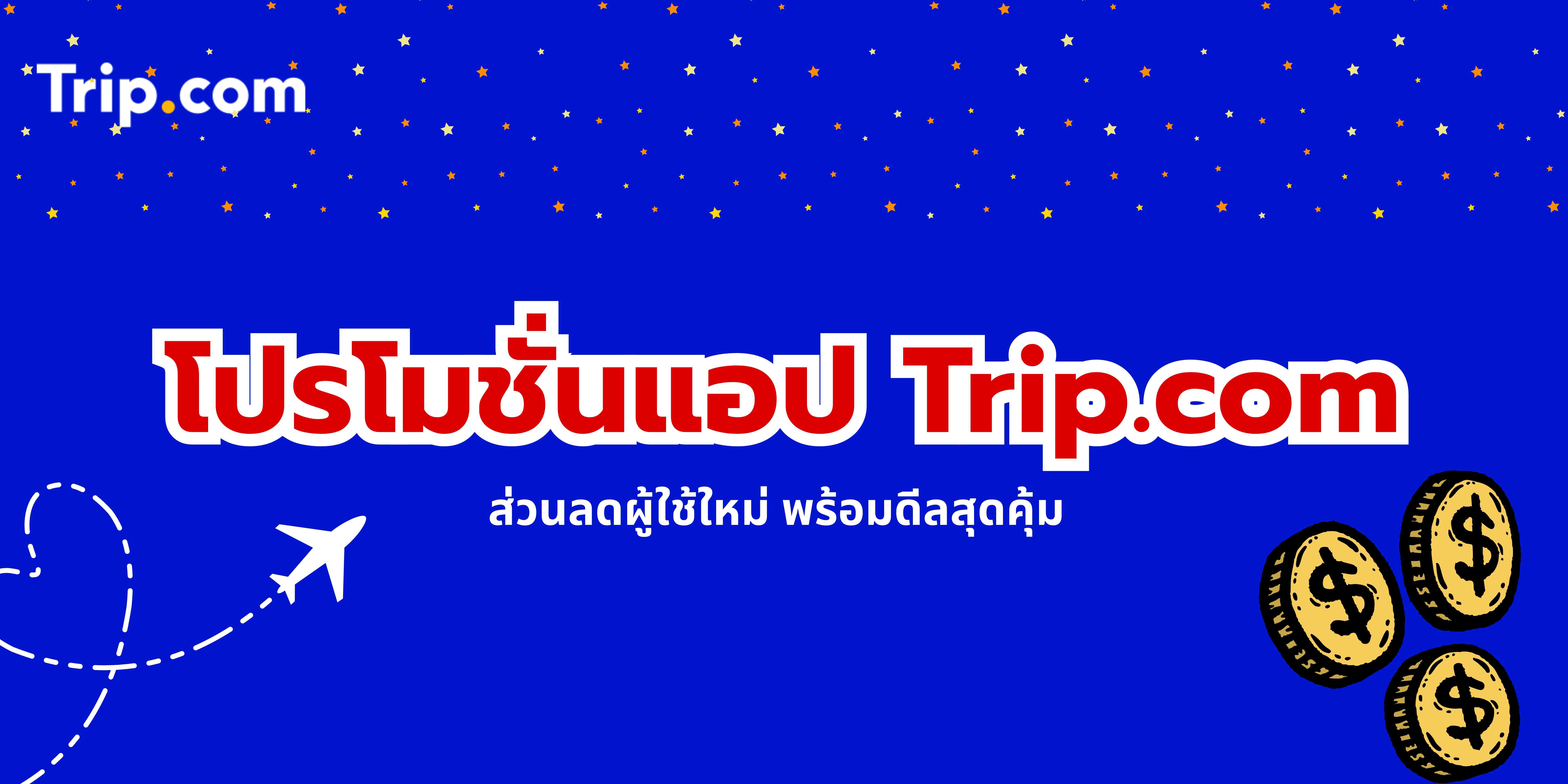 โปรโมชั่นแอป Trip.com | คู่มือส่วนลดผู้ใช้ใหม่ พร้อมดีลสุดคุ้มครบจบในที่เดียว | Trip.com
