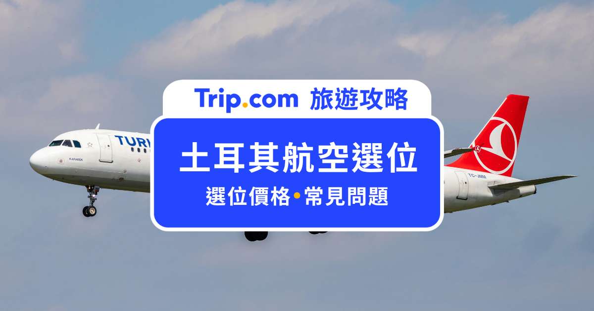 【土耳其航空選位】土航可以免費選位嗎？土耳其航空選位價格＆攻略一次看 | Trip.com
