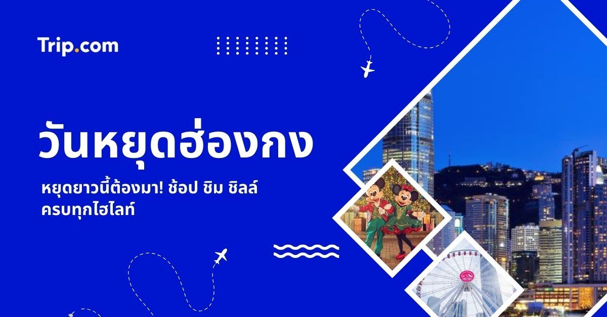 วันหยุดฮ่องกง 2569 วางแผนเที่ยวช่วงเทศกาลครบทุกไฮไลท์ │ Trip.com