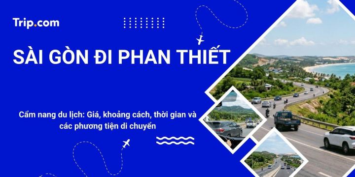 Từ Sài Gòn đi Phan Thiết: Khoảng cách, thời gian, giá 2026 | Trip.com