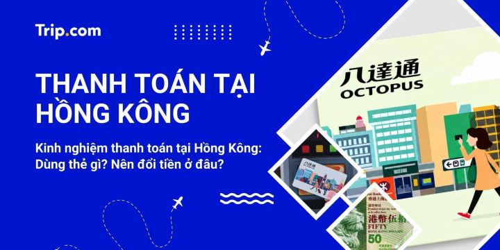 Kinh nghiệm thanh toán tại Hồng Kông khi đi du lịch 2026 | Trip.com