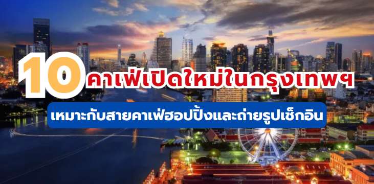 10 คาเฟ่เปิดใหม่ในกรุงเทพฯ เหมาะกับสายคาเฟ่ฮอปปิ้งและถ่ายรูปเช็กอิน