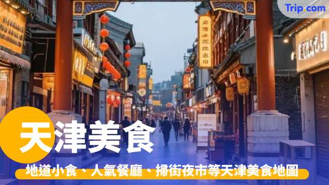 天津美食2026：地道小食、人氣餐廳、掃街夜市等天津美食地圖 | Trip.com