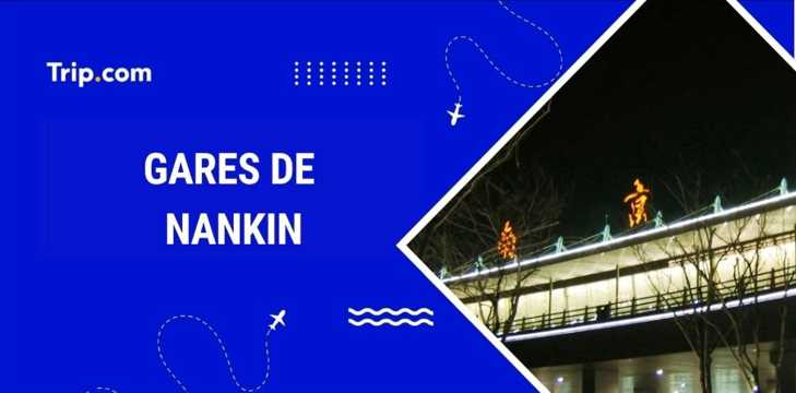 Gares Nankin : où et comment prendre le train ?