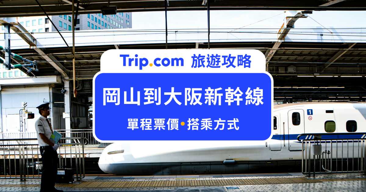 【岡山到大阪新幹線攻略】自由行交通必看！新幹線票價、搭乘時間一次看 | Trip.com