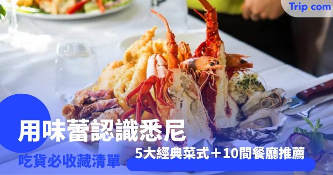悉尼美食地圖解鎖 2026 10 間餐廳與 5 種經典滋味 | Trip.com