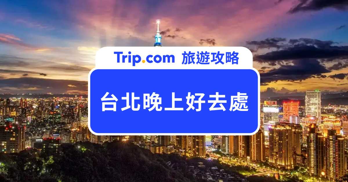 【2026 台北晚上好去處】夜景、酒吧、KTV、網咖與住宿推薦清單