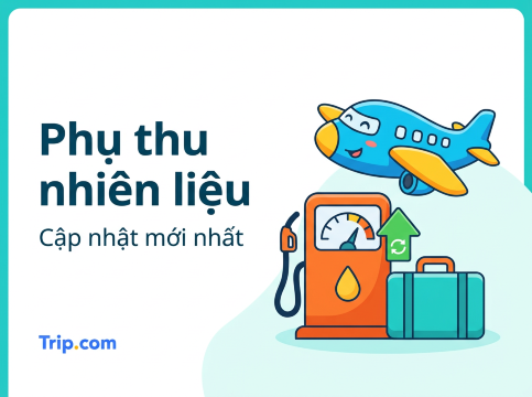 Phụ thu nhiên liệu vé máy bay 2026: Cập nhật mức phí & Cách tính chi tiết | Trip.com